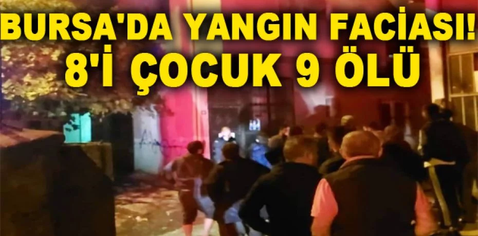 Bursa'da yangın faciası: 8'i çocuk 9 ölü