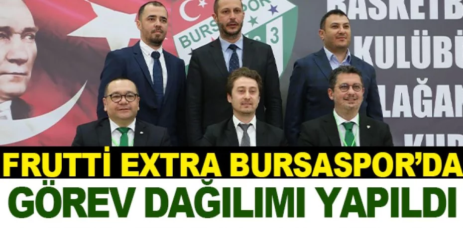 Frutti Extra Bursaspor’da görev dağılımı yapıldı