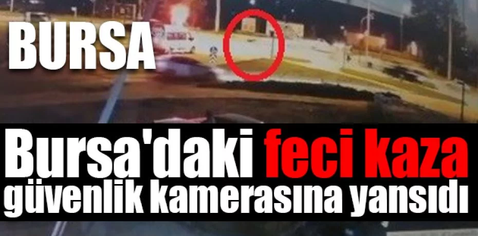 Bursa'daki feci kaza güvenlik kamerasına yansıdı