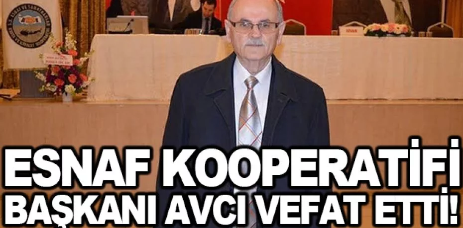 Esnaf Kooperatifi Başkanı Avcı vefat etti