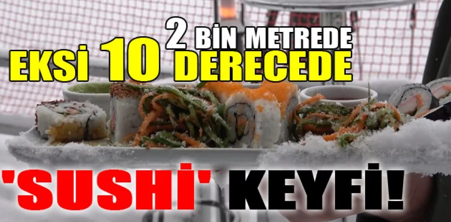 2 bin metrede, eksi 10 derecede 'sushi' keyfi