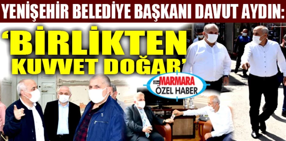Yenişehir Belediye Başkanı Davut Aydın: "BİRLİKTEN KUVVET DOĞAR"