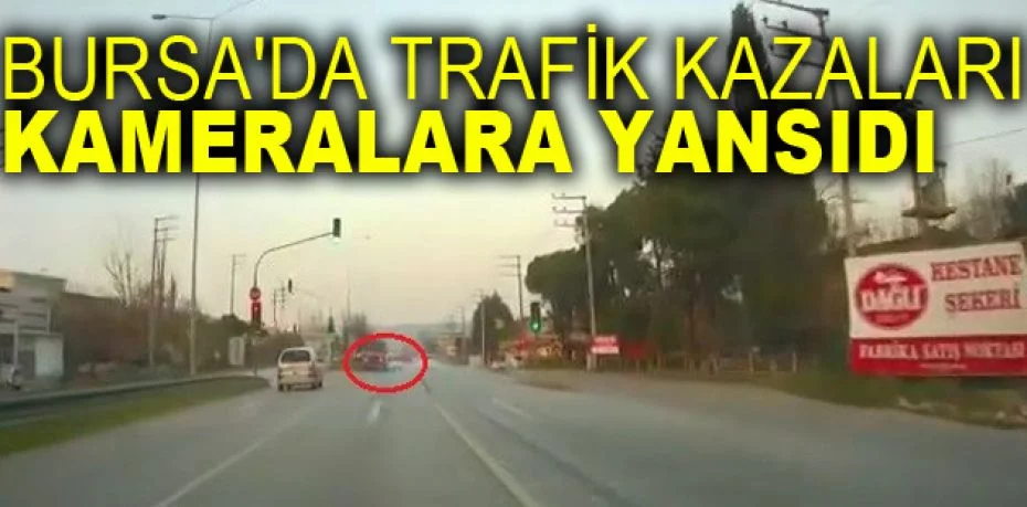 Bursa'da trafik kazaları kameralara yansıdı