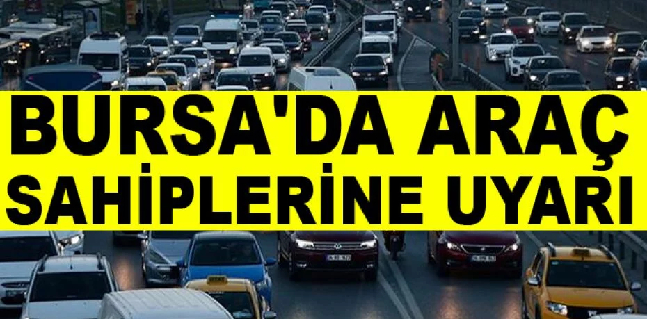 Bursa'da asfaltlama sebebiyle araç sahiplerine uyarı