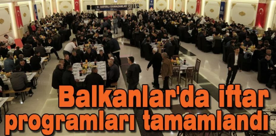 Balkanlar'da iftar programları tamamlandı