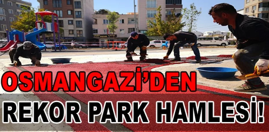 Osmangazi’den rekor park hamlesi