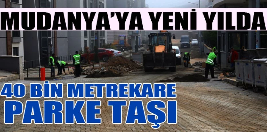 Mudanya’ya yeni yılda 40 bin metrekare parke taşı