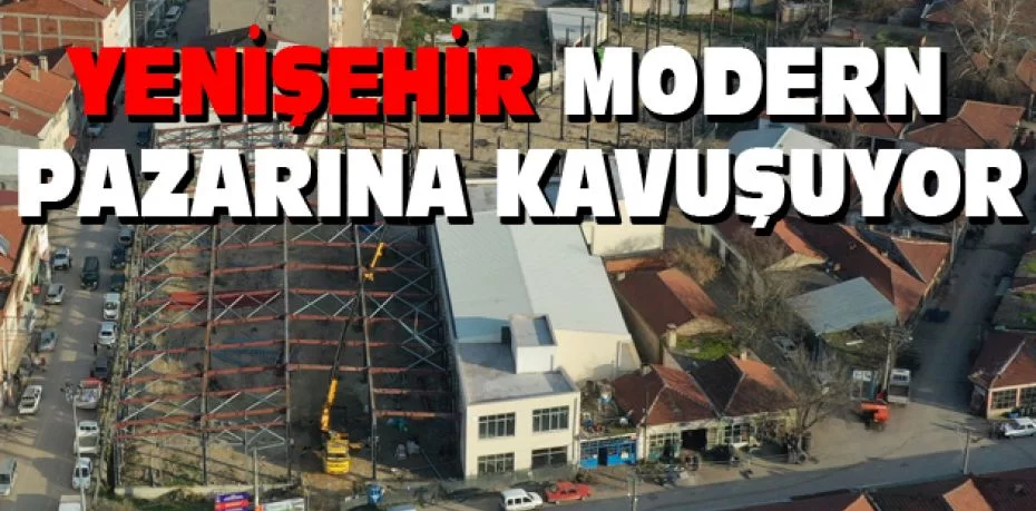 Yenişehir modern pazarına kavuşuyor