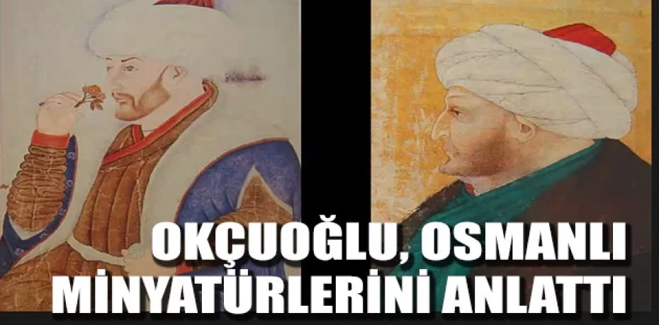 Okçuoğlu, Osmanlı minyatürlerini anlattı