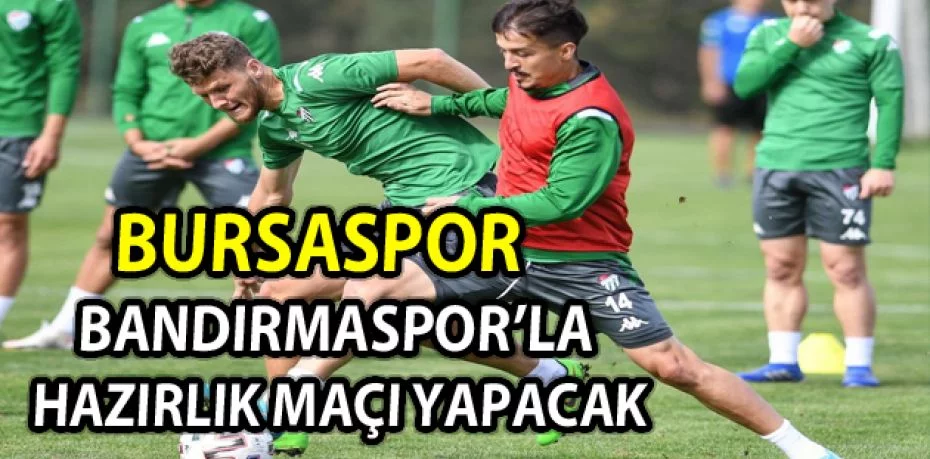 Bursaspor, Bandırmaspor’la hazırlık maçı yapacak