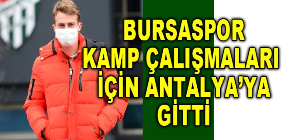 Bursaspor kamp çalışmaları için Antalya’ya gitti