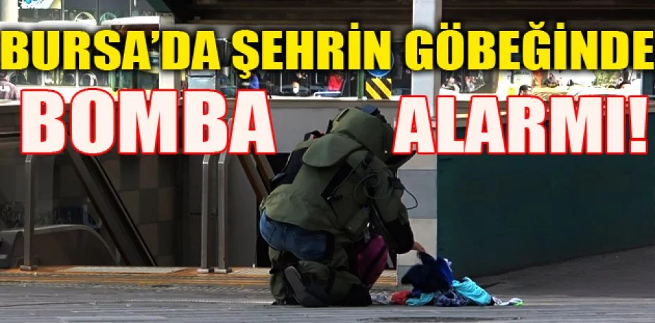 Bursa’da şehrin göbeğinde bomba alarmı