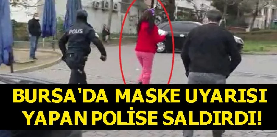 Bursa'da maske uyarısı yapan polise saldırdı!
