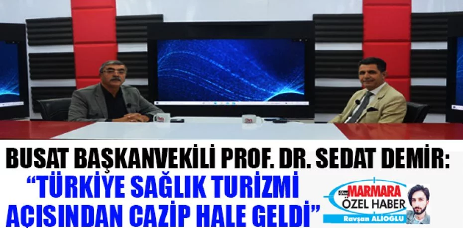 BUSAT Başkanvekili Prof. Dr. Sedat Demir: “Türkiye sağlık turizmi açısından cazip hale geldi”