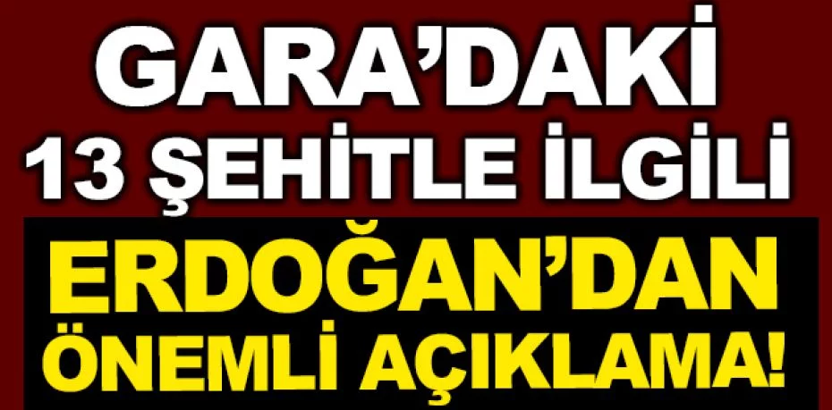 Son Dakika: Cumhurbaşkanı Erdoğan'dan Gara şehitleriyle ilgili açıklama