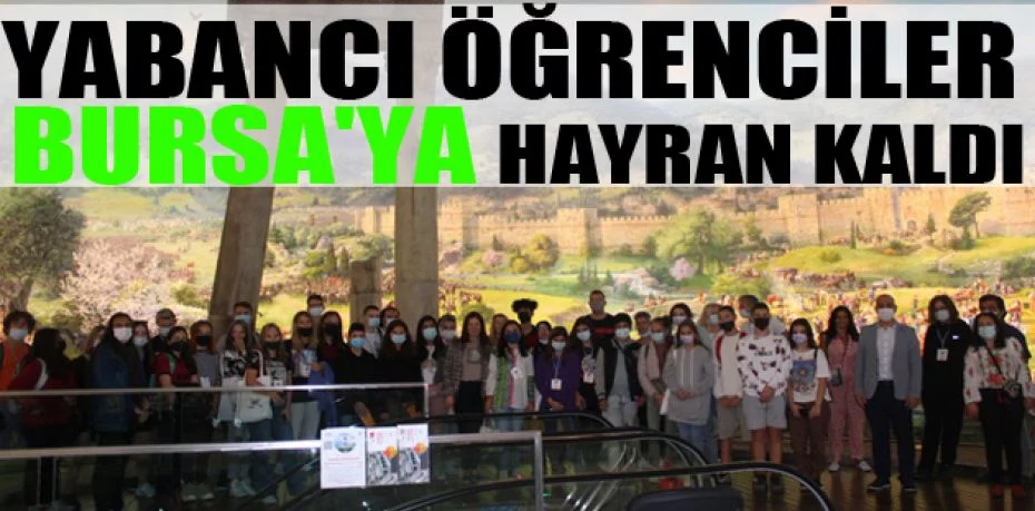 Yabancı öğrenciler Bursa'ya hayran kaldı