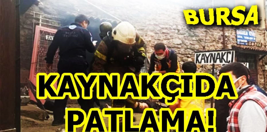 Bursa Tahtakale'de kaynakçıda patlama