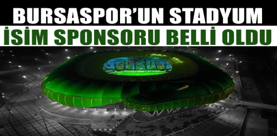 Bursaspor’un stadyum isim sponsoru belli oldu