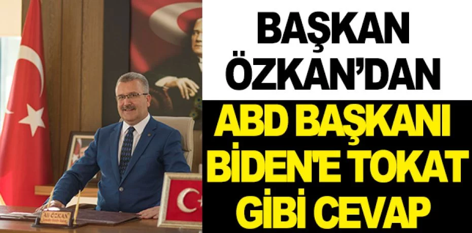 Başkan Özkan’dan, ABD Başkanı Biden'e tokat gibi cevap