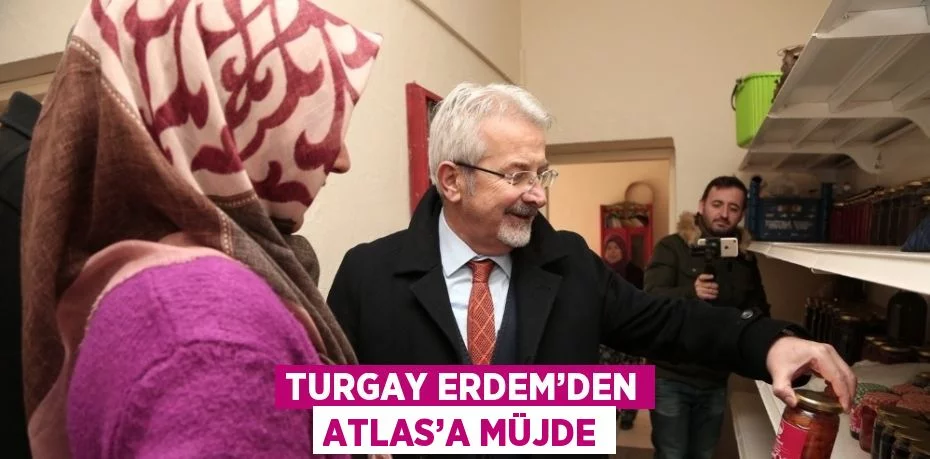 TURGAY ERDEM’DEN ATLAS’A MÜJDE