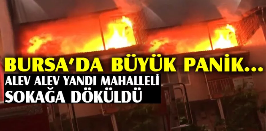 Bursa’da büyük panik...Alev alev yandı mahalleli sokağa döküldü