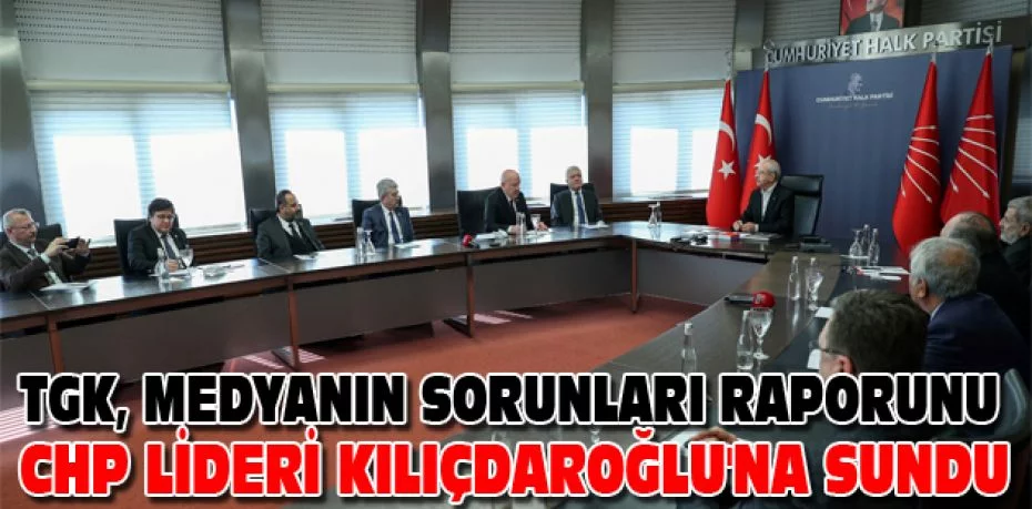 TGK, medyanın sorunları raporunu CHP Lideri Kılıçdaroğlu'na sundu