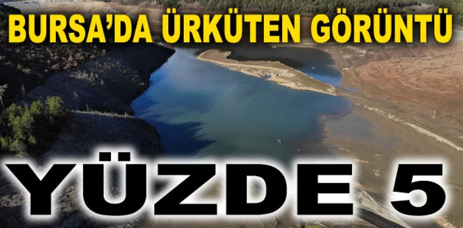 Bursa'nın su ihtiyacını karşılayan barajda su oranı yüzde 5'e düştü