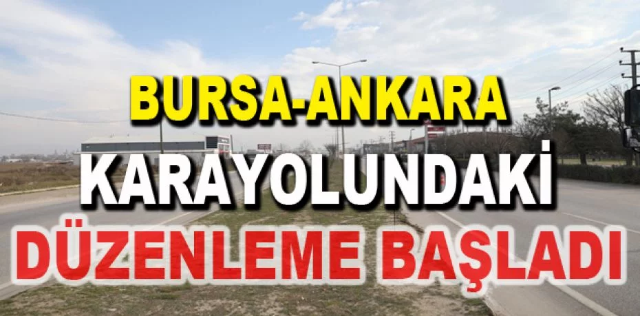 Bursa-Ankara karayolundaki düzenleme başladı