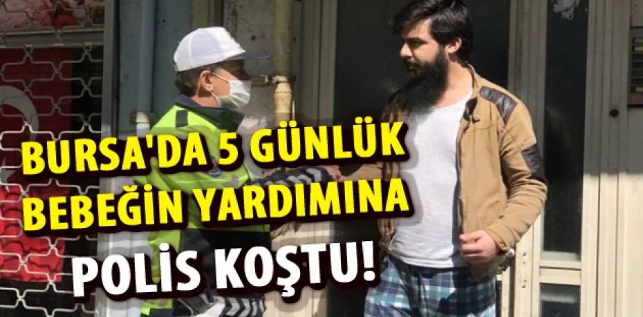 Bursa'da hastanedeki 5 günlük bebeğin yardımına polis koştu!