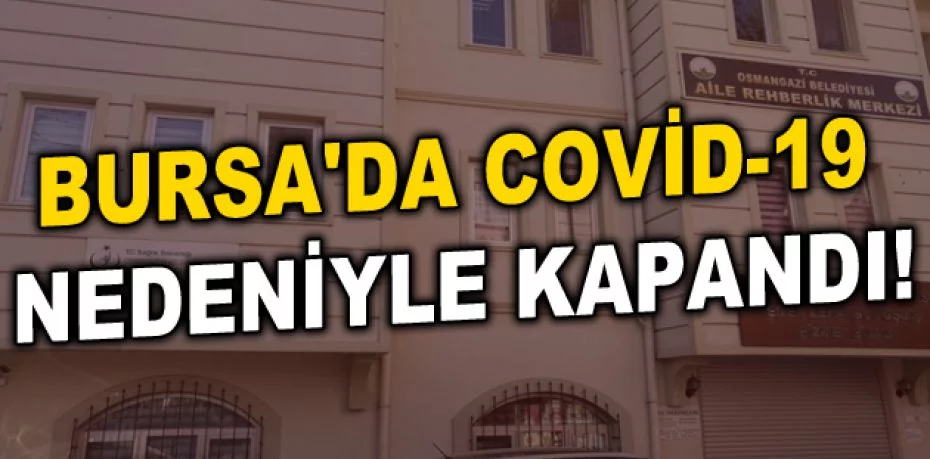 Bursa'da Covid-19 nedeniyle kapandı!
