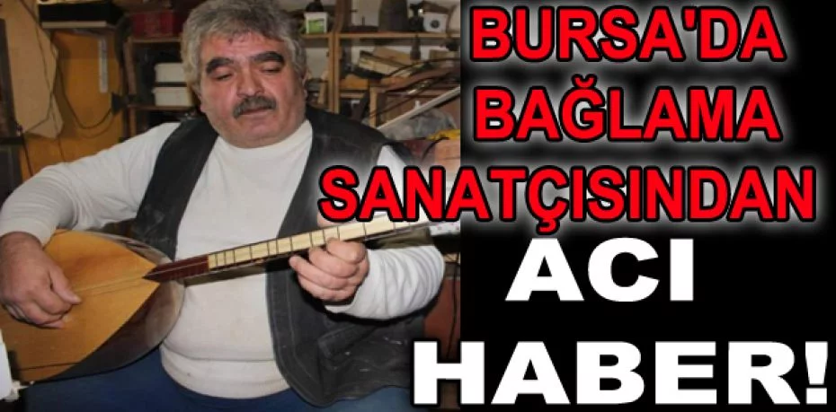 Bursa'da bağlama sanatçısı Şahmerdan Gül hayatını kaybetti