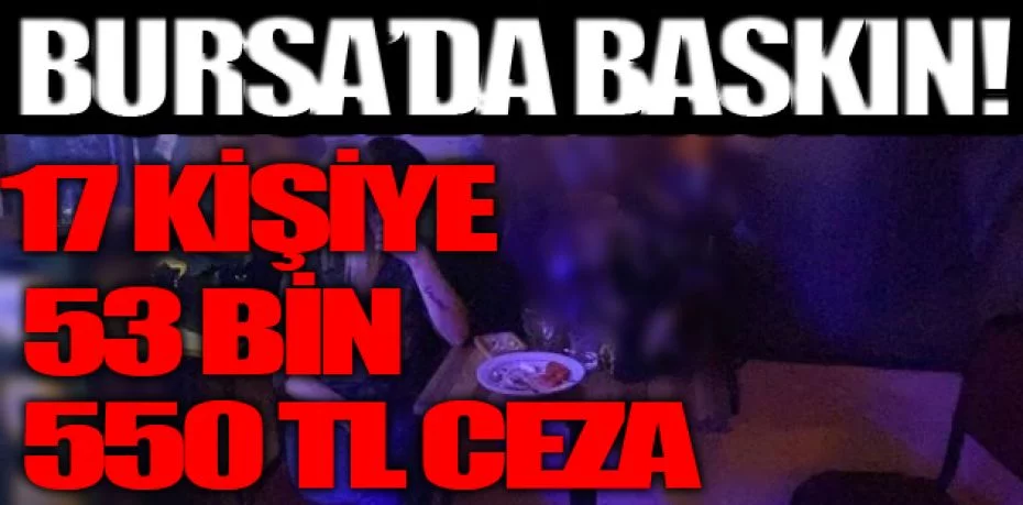 Bursa’da eğlence mekanına baskın: 17 kişiye 53 bin 550 TL ceza