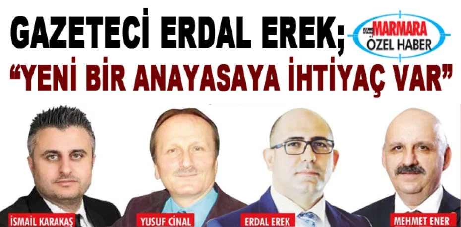 Gazeteci Erdal Erek:  ‘’Yeni bir anayasaya ihtiyaç var’’