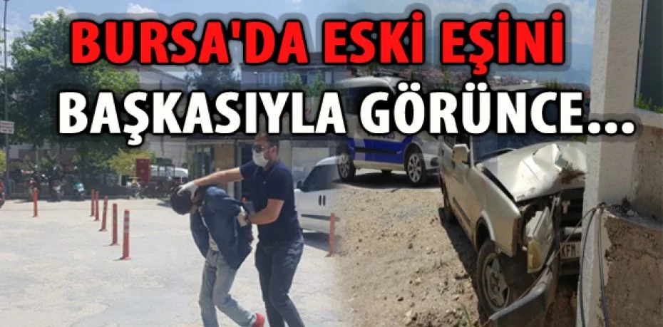 Bursa'da eski eşini başkasıyla görünce otomobille takip etti; silahlar ateşlendi!