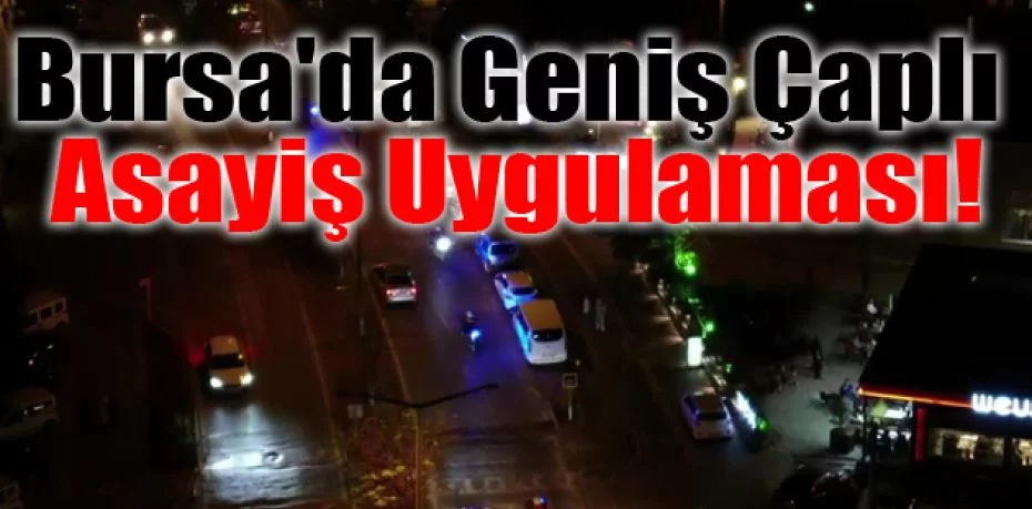 Bursa'da 300 polis ile geniş çaplı asayiş uygulaması yapıldı
