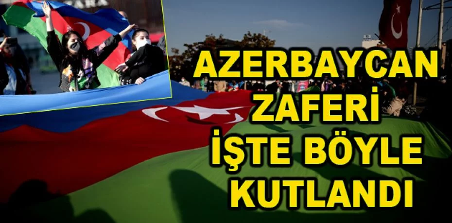 Azerbaycan zaferi işte böyle kutlandı