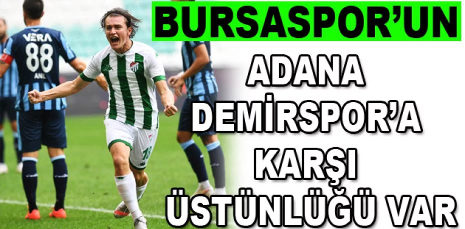 Bursaspor’un Adana Demirspor’a karşı üstünlüğü var