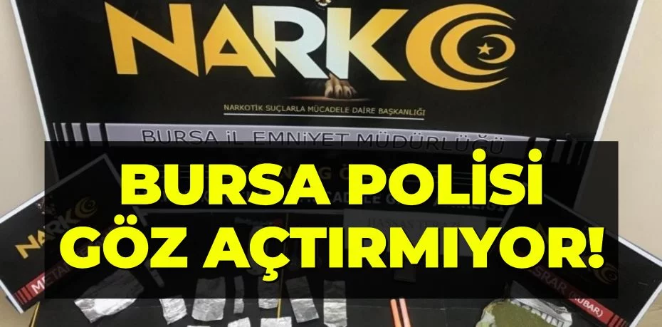 BURSA POLİSİ GÖZ AÇTIRMIYOR!