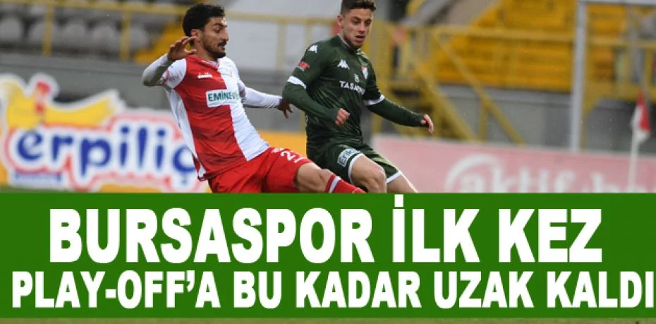 Bursaspor ilk kez play-off’a bu kadar uzak kaldı
