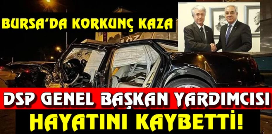 DSP Genel Başkan Yardımcısı Hüseyin Kul, Bursa'da geçirdiği trafik kazasında hayatını kaybetti