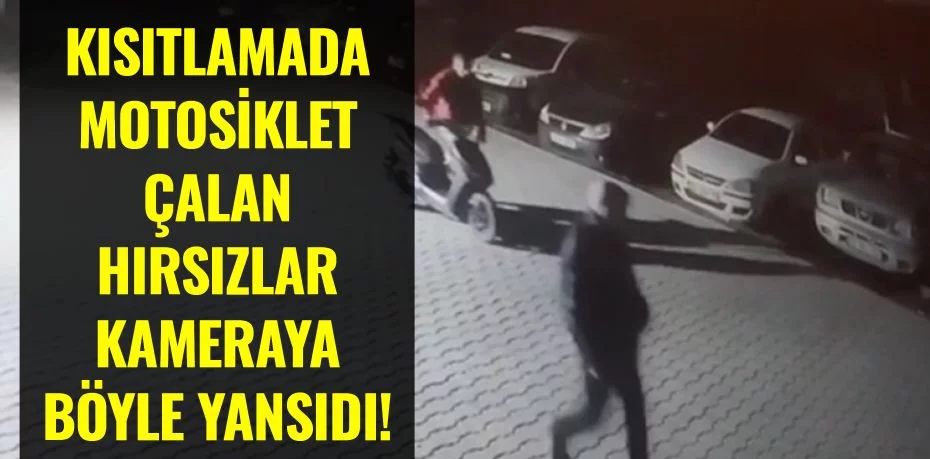 KISITLAMADA MOTOSİKLET ÇALAN HIRSIZLAR KAMERAYA BÖYLE YANSIDI!