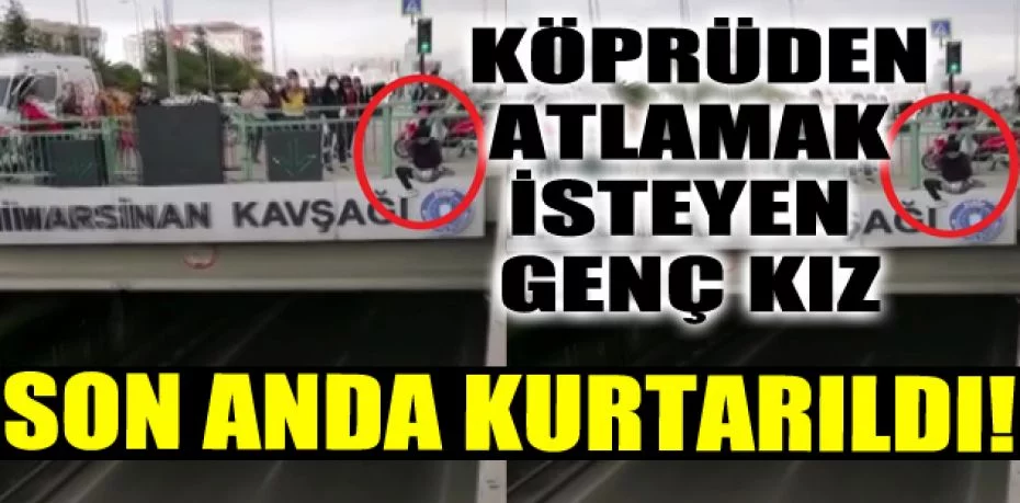 Bursa'da köprüden atlamak isteyen genç kız, polis ekipleri tarafından son anda kurtarıldı