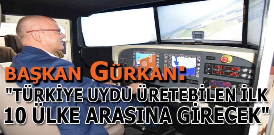 Başkan Gürkan: "Türkiye uydu üretebilen ilk 10 ülke arasına girecek"