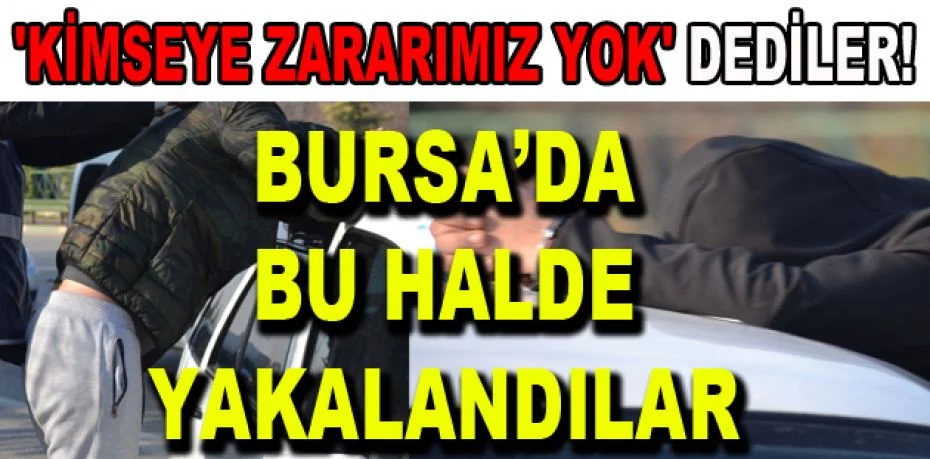 Bursa'da uyuşturucu ve silahla yakalandılar, 'Kimseye zararımız yok' dediler!