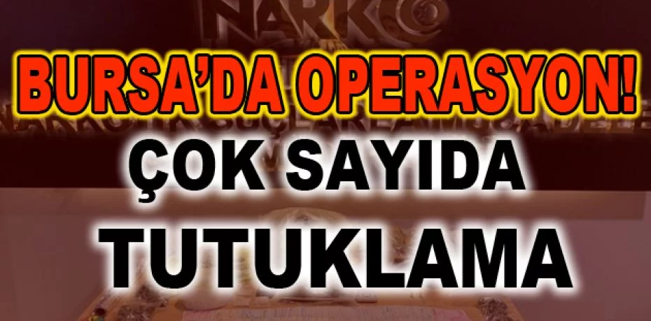 Bursa'da uyuşturucu operasyonu: 11 tutuklama