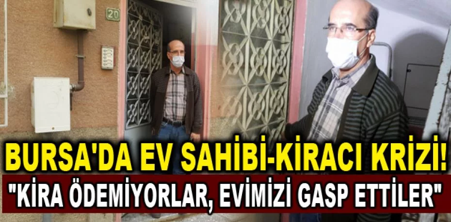 Bursa'da ev sahibi-kiracı krizi: Konu komşuya rezil olduk!