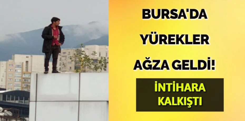 BURSA'DA YÜREKLER AĞZA GELDİ!