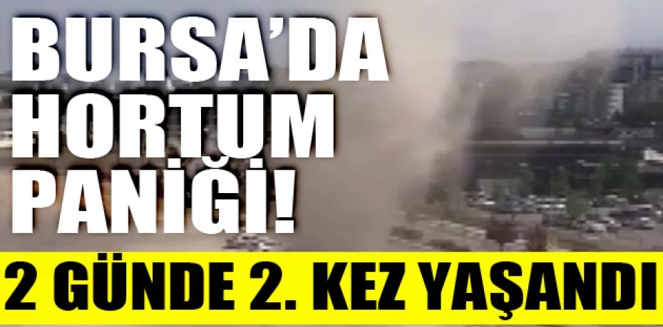 Bursa’da bir kez daha hortum paniği yaşandı
