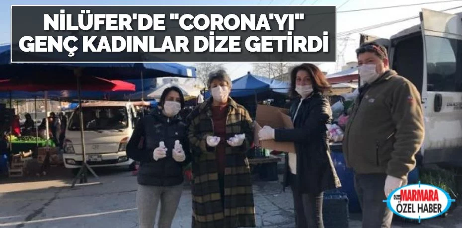 NİLÜFER'DE "CORONA'YI" GENÇ KADINLAR DİZE GETİRDİ