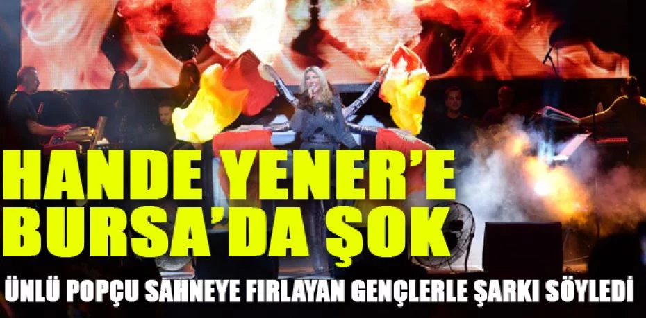 Hande Yener’e Bursa’da şok: Ünlü popçu sahneye fırlayan gençlerle şarkı söyledi